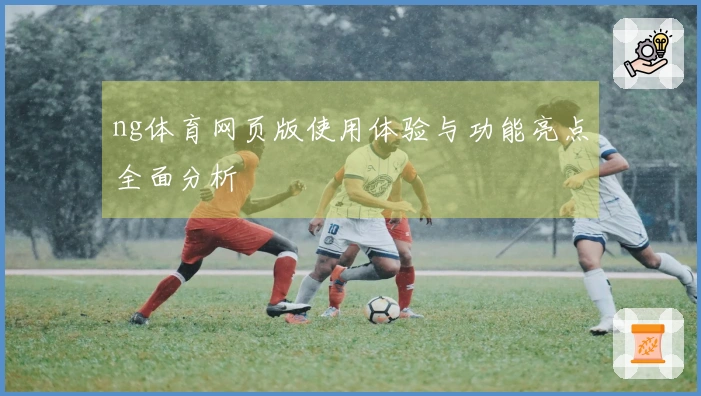 ng体育网页版使用体验与功能亮点全面分析