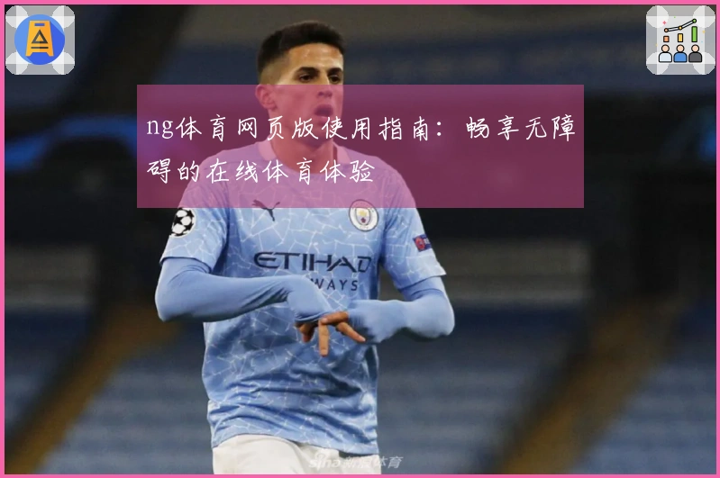ng体育网页版使用指南：畅享无障碍的在线体育体验