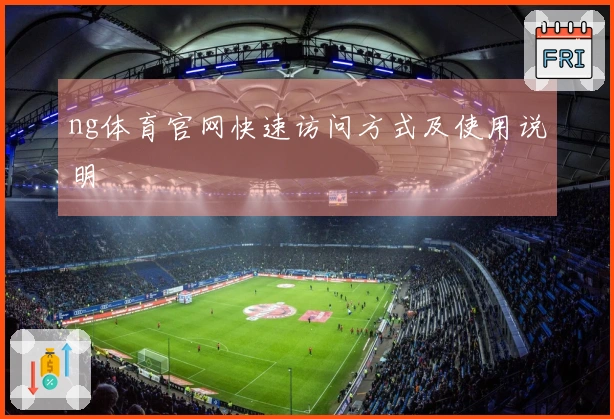 ng体育官网快速访问方式及使用说明